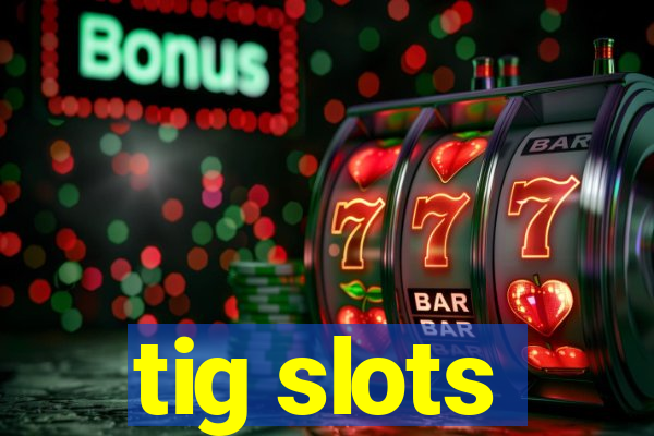 tig slots